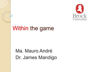 Within the game


 Ma. Mauro André
 Dr. James Mandigo
 