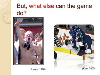 But, what else can the game
do?




    (Lewis, 1996)      (Kerr, 2005)
 