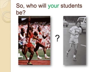 So, who will your students
be?



               ?
 