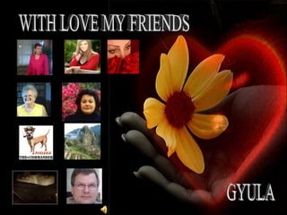 WITH LOVE MY FRIENDS GYULA 