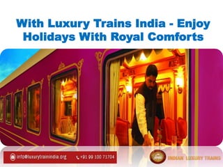 With Luxury Trains India - Enjoy
Holidays With Royal Comforts
 