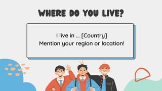 WHERE DO YOU LIVE?
I live in ... [Country]
Mention your region or location!
 