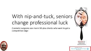 With nip-and-tuck, seniors
change professional luck
Cosmetic surgeons see rise in 50-plus clients who want to get a
competitive edge
 
