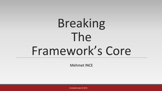 InvictusEurope © 2016
Breaking
The
Framework’s Core
Mehmet INCE
 