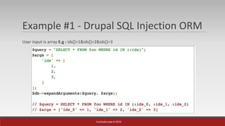 InvictusEurope © 2016
Example #1 - Drupal SQL Injection ORM
User input is array E.g : ids[]=1&ids[]=2&ids[]=3
 