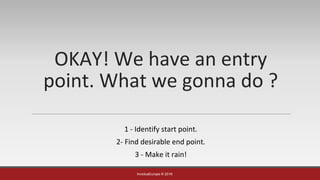 InvictusEurope © 2016
OKAY! We have an entry
point. What we gonna do ?
1 - Identify start point.
2- Find desirable end point.
3 - Make it rain!
 