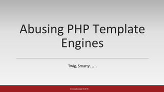 InvictusEurope © 2016
Abusing PHP Template
Engines
Twig, Smarty, ….
 