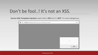 InvictusEurope © 2016
Don’t be fool..! It’s not an XSS.
Server-Side Template Injection seems like a XSS but it’s NOT. It’s more dangerous...
 