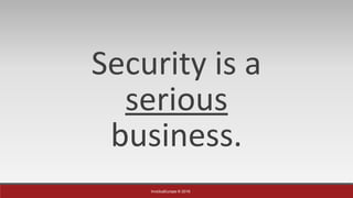 InvictusEurope © 2016
Security is a
serious
business.
 