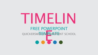 TIMELIN
E
FREE POWERPOINT
TEMPLATE
QUICKERSWEB & POWERPOINT SCHOOL
 