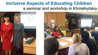 Inclusive Aspects of Educating Children
a seminar and workshop in Khmelnytskiy
 