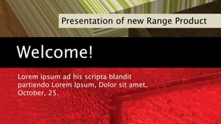 Presentation of new Range Product

Welcome!
Lorem ipsum ad his scripta blandit
partiendo Lorem Ipsum, Dolor sit amet.
October, 25.

 