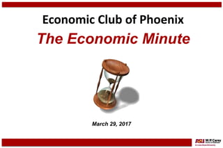 The Economic Minute
March 29, 2017
Economic Club of Phoenix
 