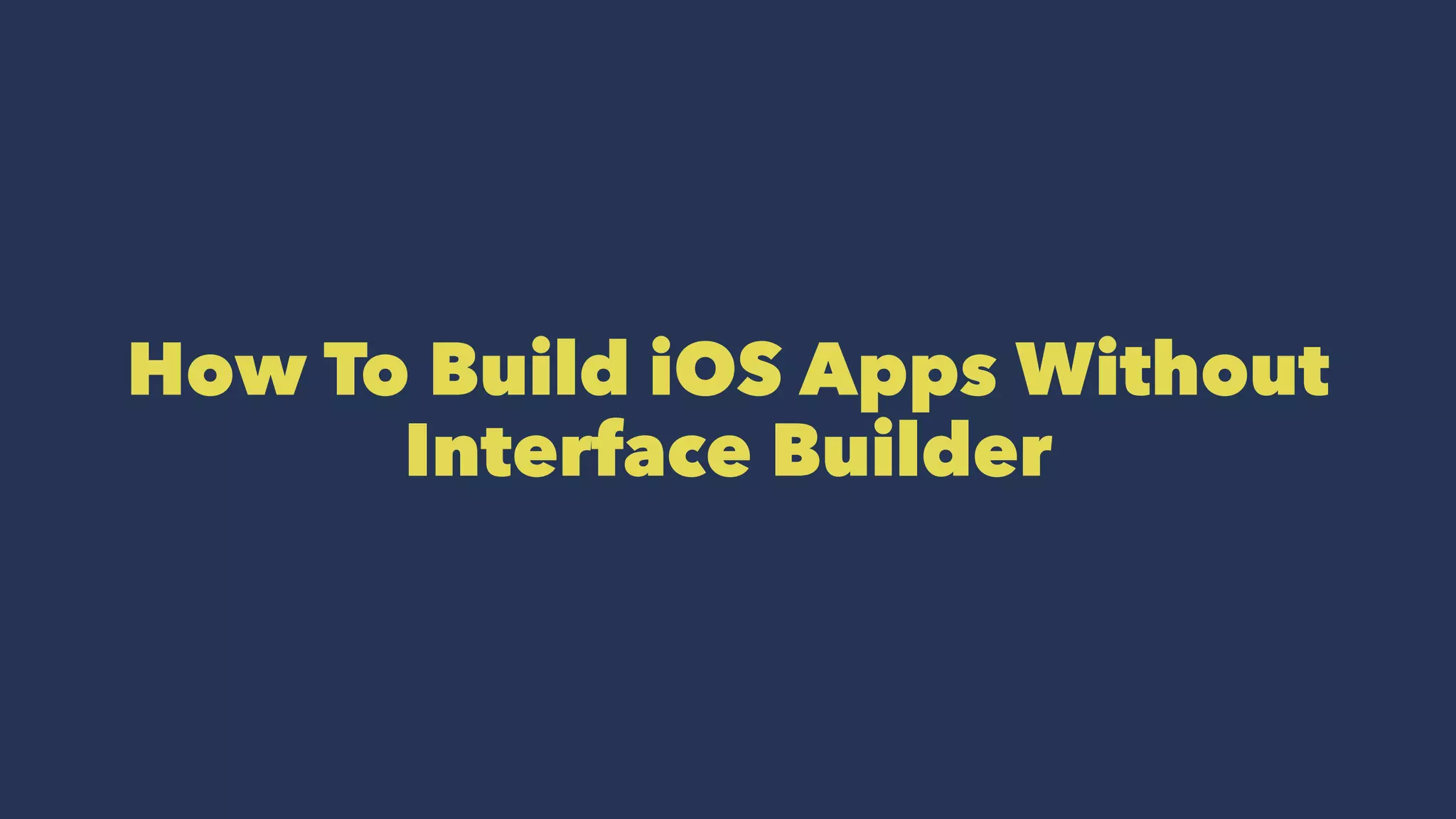 How To Build iOS Apps Without Interface Builder