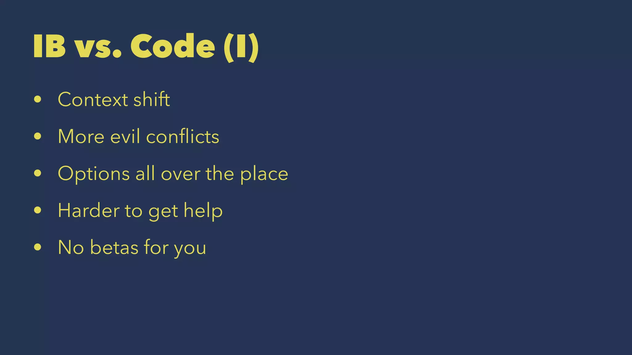 IB vs. Code (I) • Context shift • More evil conflicts • Options all over the place • Harder to get help • No betas for you