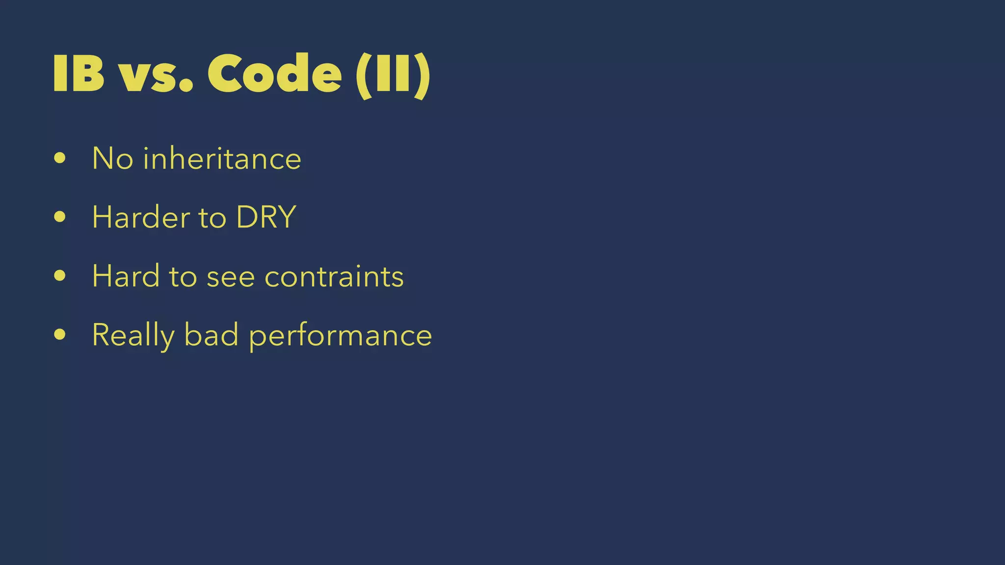 IB vs. Code (II) • No inheritance • Harder to DRY • Hard to see contraints • Really bad performance
