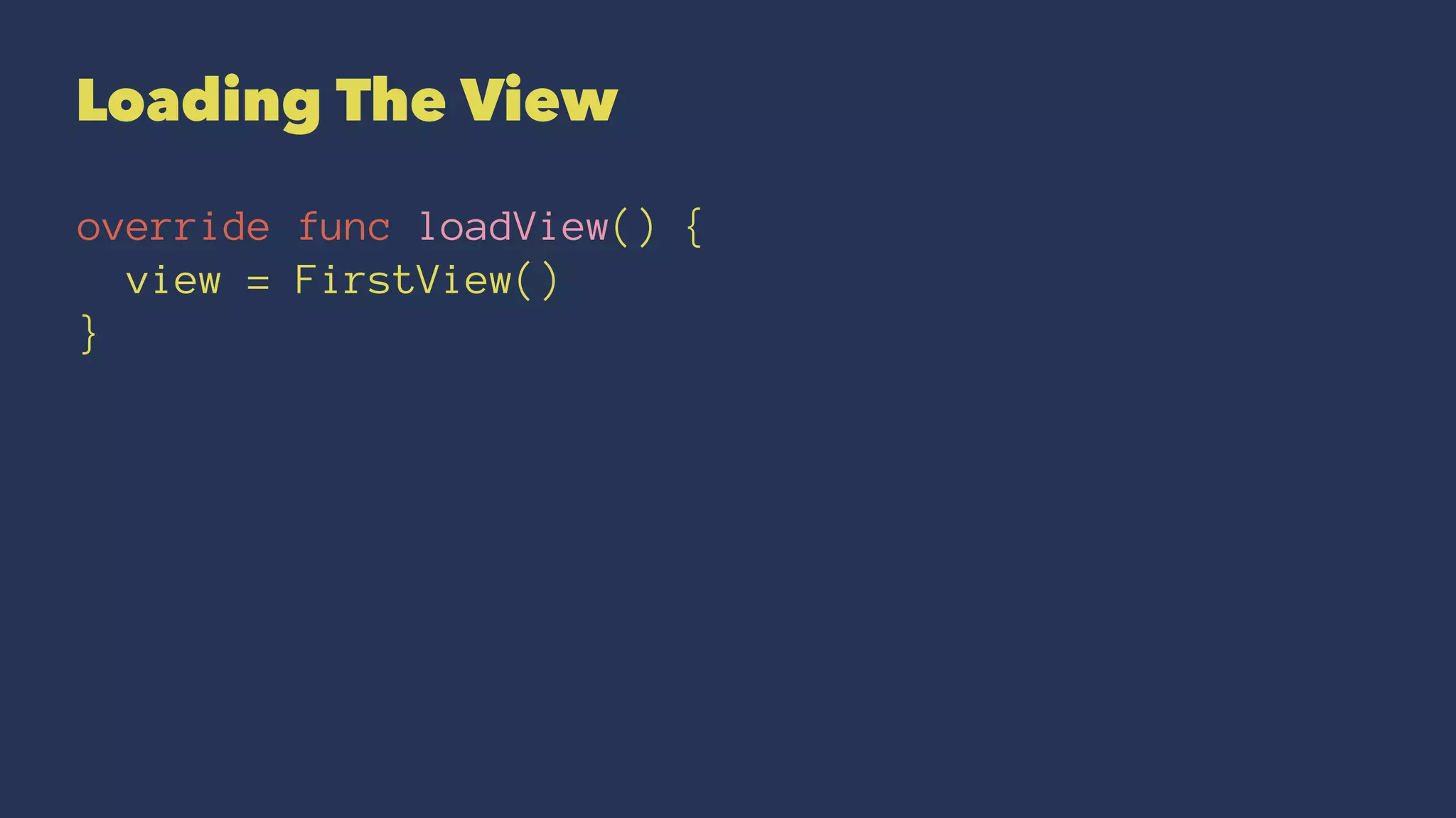 Loading The View override func loadView() { view = FirstView() }