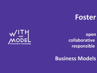 Foster
open
collaborative
responsible
Business Models
 