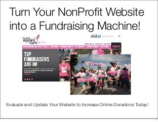 Evaluate and Update Your Website to Increase Online Donations Today!
Turn Your NonProﬁt Website
into a Fundraising Machine!
1
 
