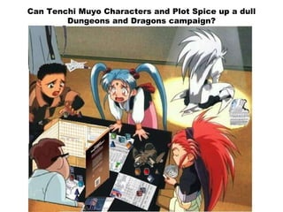 Can Tenchi Muyo Characters and Plot Spice up a dull Dungeons and Dragons campaign? 