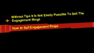 Without Tips It Is Not Easily Possible To Sell The
Engagement Rings
How to Sell Engagement Rings
 