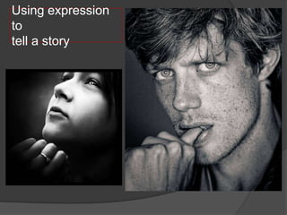 Using expression
to
tell a story
 