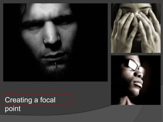 Creating a focal
point
 