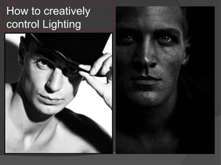 How to creatively
control Lighting
 