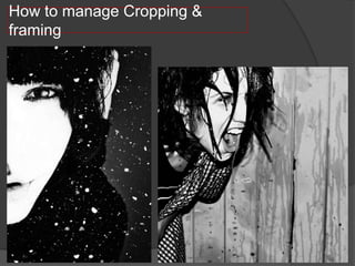 How to manage Cropping &
framing
 
