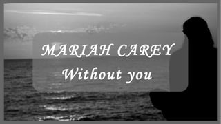 MARIAH CAREY
Without you
 