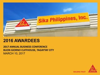 2017 ANNUAL BUSINESS CONFERENCE
BUON GIORNO CLIFFHOUSE, TAGAYTAY CITY
MARCH 10, 2017
2016 AWARDEES
 