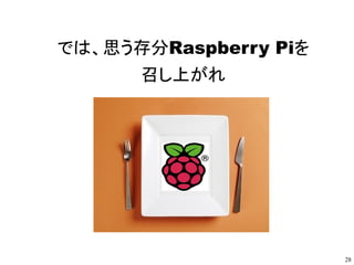 28
「Raspberry Pi」の使用例
9 High-Tech Raspberry Pi Hacks
CNCミル（コンピューター数
値制御の切削工具）
LED照明フレームワーク Wiiヌンチャクを利用したラジ
コンカー
3Dカメラ装置 NASA風のサーカディアン照
明時計
インターネット接続のLEDメッセージボード
自転車用プロジェクター ピンボール インターネット操作のロボット
http://www.wired.com/design/2013/03/pi-day-raspberry-pi-projects/
 
