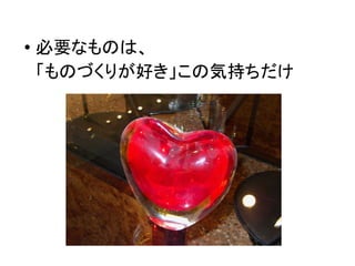 ●
必要なものは、
「ものづくりが好き」この気持ちだけ
 