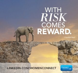 WITH
RISK
COMES
REWARD.- Claudia Chan
LINKEDIN.COM/WOMENCONNECT
 