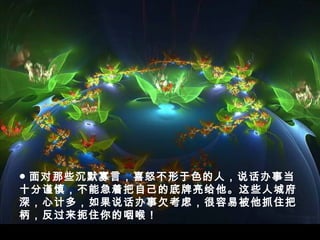 ● 面对那些沉默寡言，喜怒不形于色的人，说话办事当
十分谨慎，不能急着把自己的底牌亮给他。这些人城府
深，心计多，如果说话办事欠考虑，很容易被他抓住把
柄，反过来扼住你的咽喉！
 