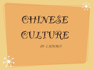 CHINESE
CULTURE
  BY CHEN,MEI
 