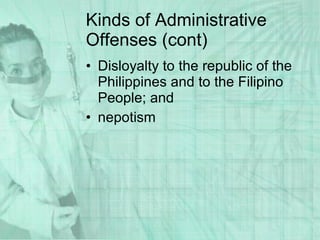 Kinds of Administrative Offenses (cont) Disloyalty to the republic of the Philippines and to the Filipino People; and nepotism 