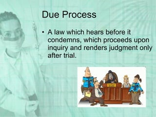 Due Process A law which hears before it condemns, which proceeds upon inquiry and renders judgment only after trial. 