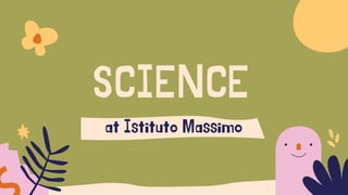 SCIENCE
at Istituto Massimo
 