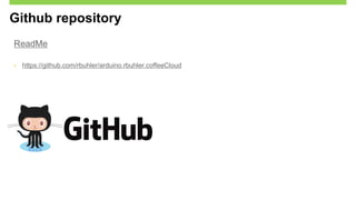 Github repository
ReadMe
• https://github.com/rbuhler/arduino.rbuhler.coffeeCloud