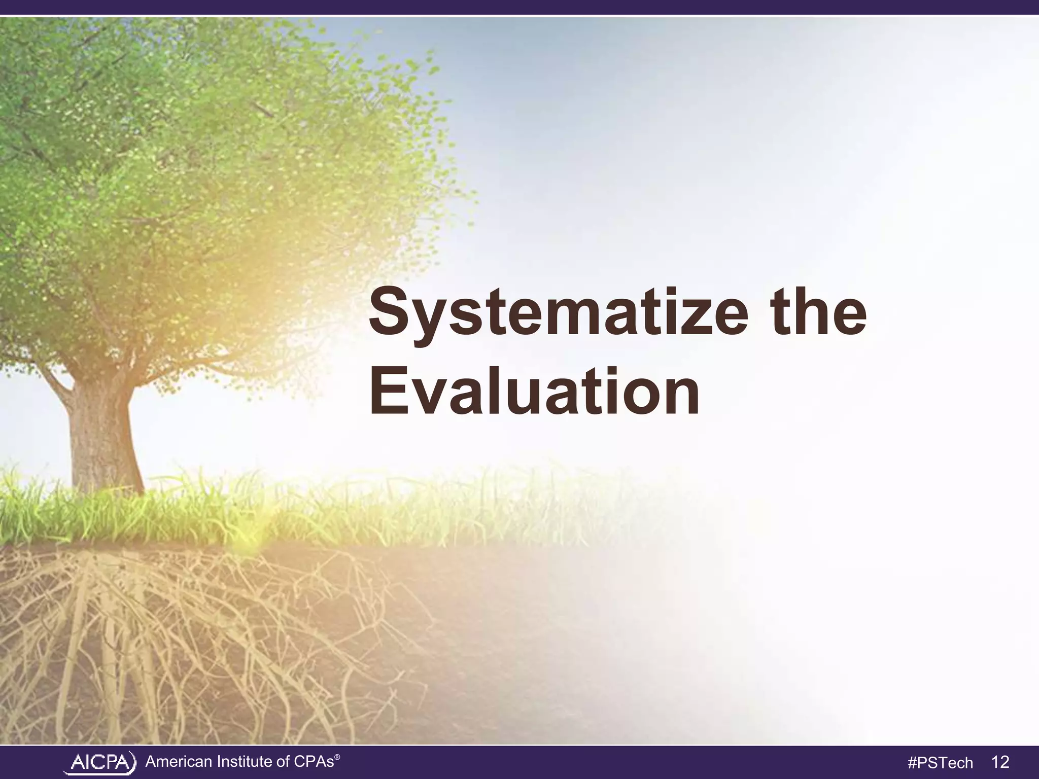 American Institute of CPAs®
#PSTech
Systematize the
Evaluation
12
 