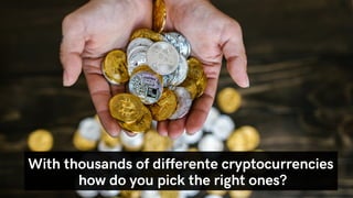 With thousands of differente cryptocurrencies
how do you pick the right ones?
 