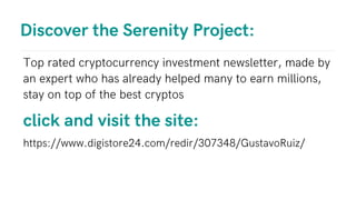 Discover the Serenity Project:
Top rated cryptocurrency investment newsletter, made by
an expert who has already helped many to earn millions,
stay on top of the best cryptos
click and visit the site:
https://www.digistore24.com/redir/307348/GustavoRuiz/
 