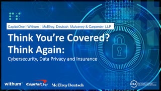 12020 WithumSmith+Brown, PC
Think You’re Covered?
Think Again:
Cybersecurity, Data Privacy and Insurance
CapitalOne | Withum | McElroy, Deutsch, Mulvaney & Carpenter, LLP
 