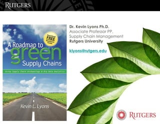 Dr. Kevin Lyons Ph.D.
Associate Professor PP,
Supply Chain Management
Rutgers University
klyons@rutgers.edu
 