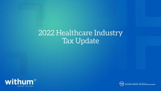 withum.com
2022 Healthcare Industry
Tax Update
 