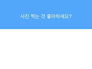 사진 찍는 것 좋아하세요?
 