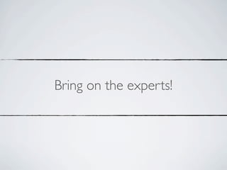 Bring on the experts!
 