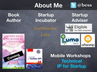 About Me         @bess

 Book      Startup       Startup
Author    Incubator      Adviser
          Archimedes
             Labs



  m ing          Mobile Workshops
Co
                     Technical
                   IP for Startup
 