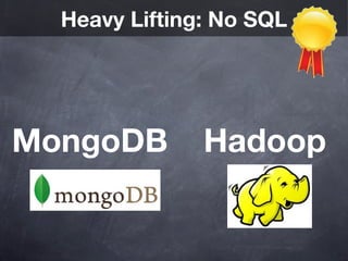 Heavy Lifting: No SQL




MongoDB        Hadoop
 